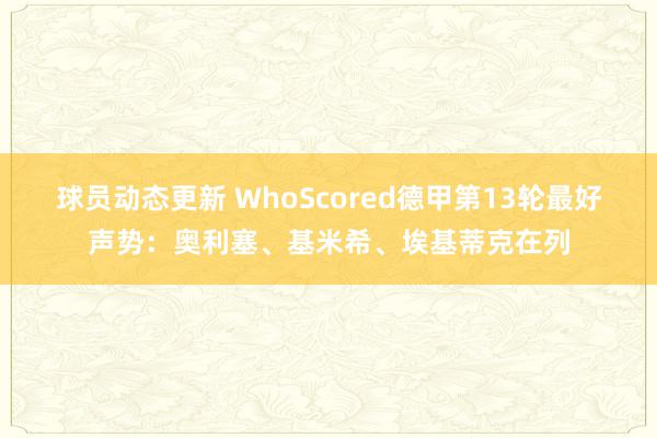 球员动态更新 WhoScored德甲第13轮最好声势：奥利塞、基米希、埃基蒂克在列